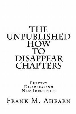 The Unpublished How to Disappear Chapters: Stories of Pretext, Disappearing and Creating New Identities