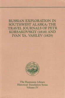 Russian Exploration in Southwest Alaska: The Travel Journals of Petr Korsakovskiy (1818) and Ivan Ya. Vasilev