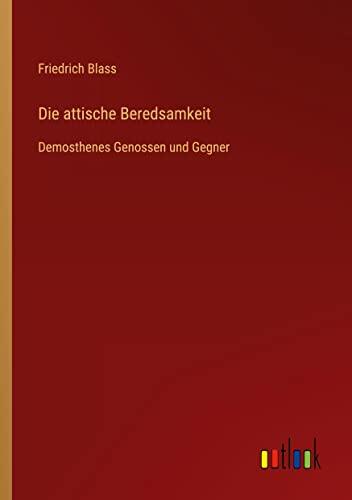 Die attische Beredsamkeit: Demosthenes Genossen und Gegner