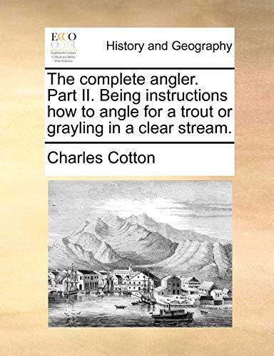 The complete angler. Part II. Being instructions how to angle for a trout or grayling in a clear stream.
