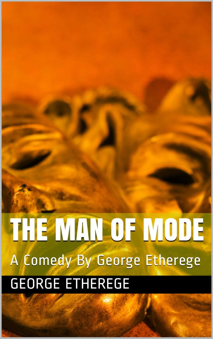 THE MAN OF MODE: A Comedy By George Etherege