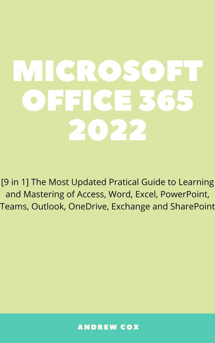 Microsoft Office 365 2022: [9 in 1] The Most Updated Pratical Guide to Learning and Mastering of Access, Word, Excel, PowerPoint, Teams, Outlook, OneDrive, Exchange and SharePoint
