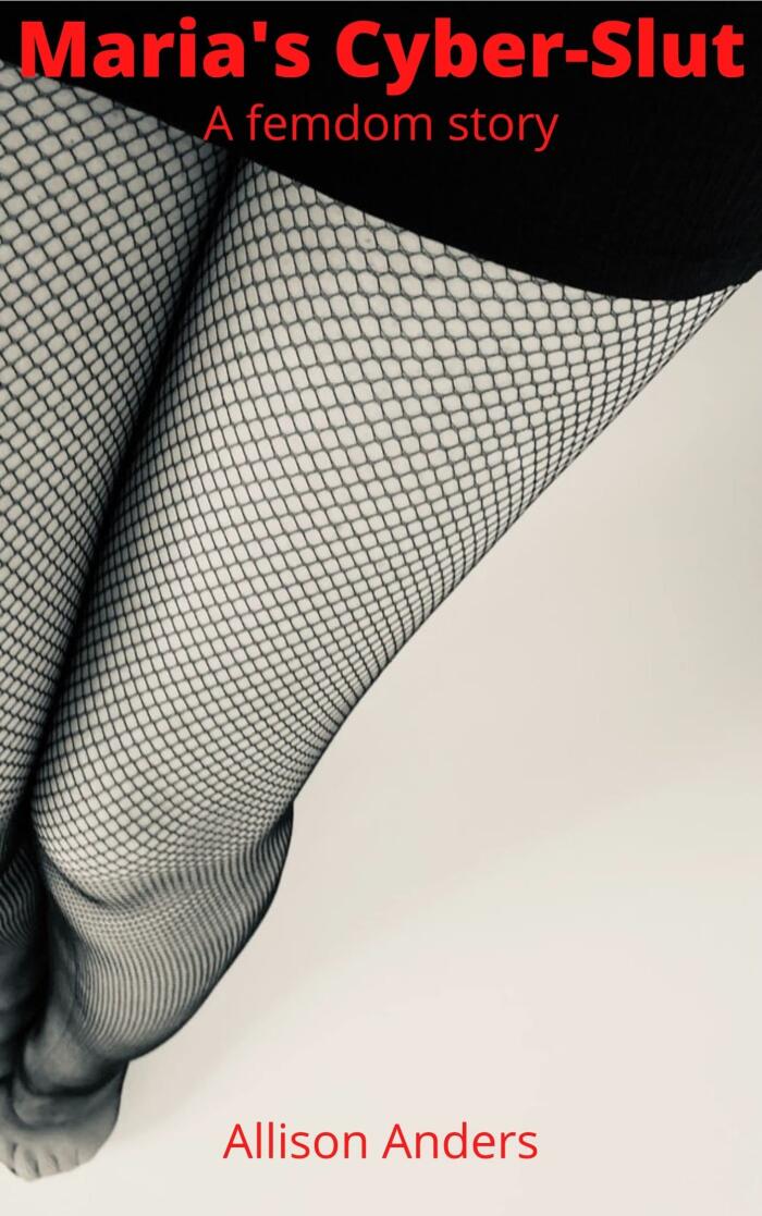 Maria's Cyber-Slut: A Femdom Story