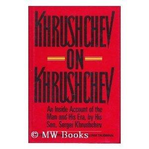 Khrushchev on Khrushchev: An Inside Account of the Man and His Era, by His Son, Sergei Khrushchev