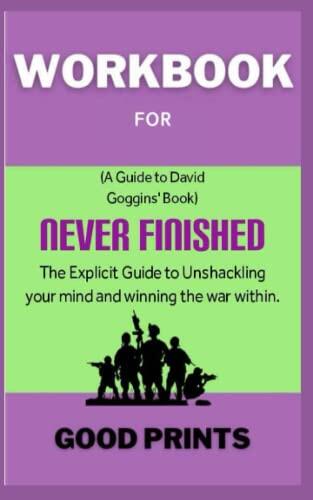 Workbook for Never Finished: The Explicit Guide to Unshackling Your Mind and Winning the War Within