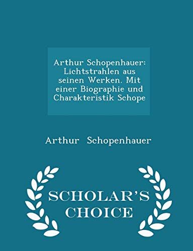 Arthur Schopenhauer: Lichtstrahlen aus seinen Werken. Mit einer Biographie und charakteristik Schope