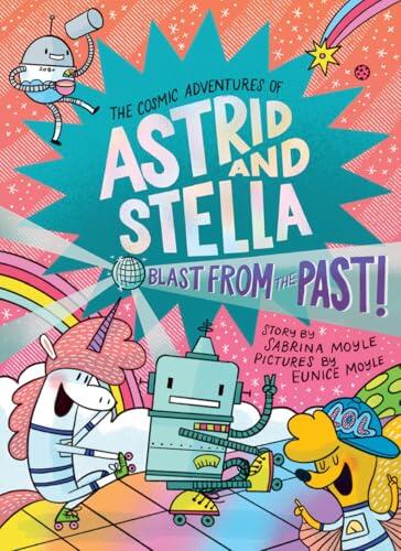 Blast From The Past! (The Cosmic Adventures Of Astrid And Stella Book 5): A Graphic Novel