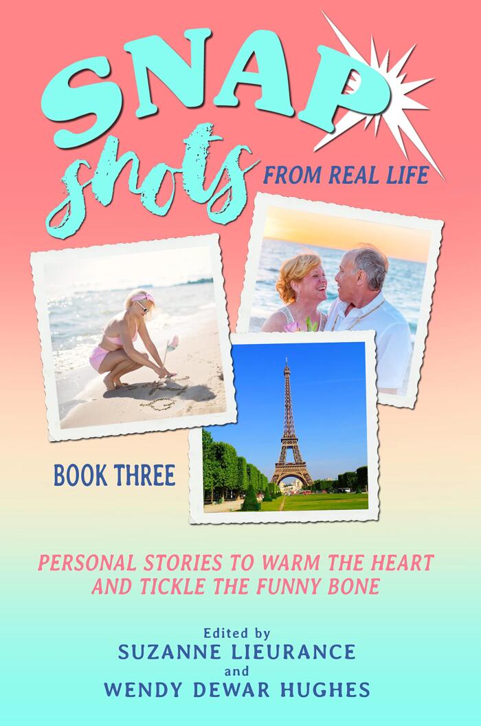 Snap Shots from Real Life Book 3: Personal Stories to Warm the Heart and Tickle the Funny Bone