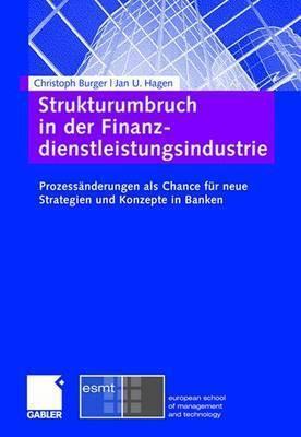 Strukturumbruch in der Finanzdienstleistungsindustrie: Prozessänderungen als Chance für neue Strategien und Konzepte in Banken