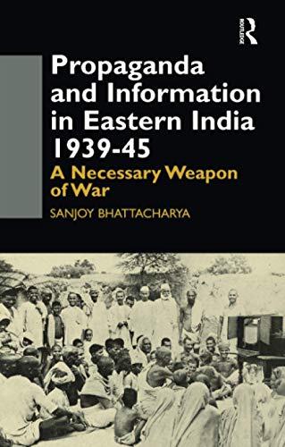 Propaganda and Information in Eastern India 1939-45: A Necessary Weapon of War