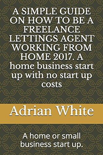 A SIMPLE GUIDE ON HOW TO BE A FREELANCE LETTINGS AGENT WORKING FROM HOME 2017. A home business start up with no start up costs: A home or small business start up.