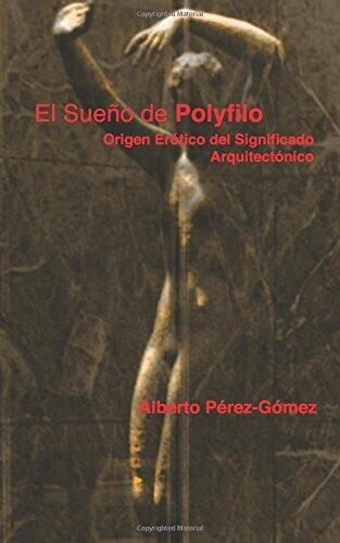 El Sueno de Polyfilo: Origen Erotico del Significado Arquitectonico
