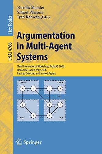 Argumentation in Multi-Agent Systems: Third International Workshop, ArgMAS 2006, Hakodate, Japan, May 8, 2006, Revised Selected and Invited Papers
