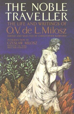 The Noble Traveller: The Life and Writings of O. V. de L. Milosz