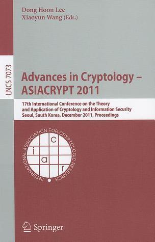 Advances in Cryptology -- ASIACRYPT 2011: 17th International Conference on the Theory and Application of Cryptology and Information Security, Seoul, ...