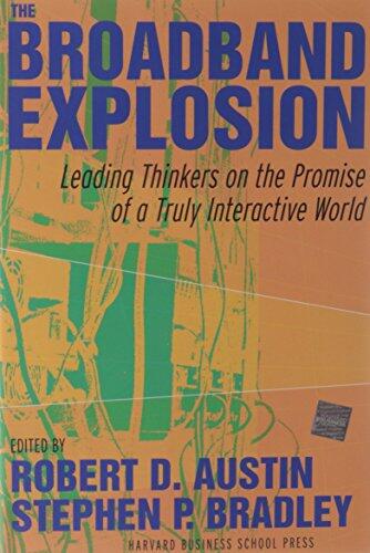 The Broadband Explosion: Leading Thinkers on the Promise of a Truly Interactive World