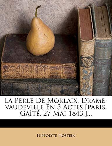 La Perle De Morlaix, Drame-vaudeville En 3 Actes [paris, Gaîté, 27 Mai 1843.]...