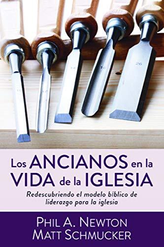 Los Ancianos en la Vida de la Iglesia: Redescubriendo el Modelo Bíblico de Liderazgo para la Iglesia