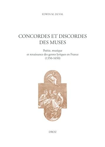 Concordes et discordes des muses: Poésie, musique et renaissance des genres lyriques en France (1350-1650)