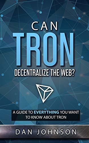 Can TRON Decentralize the Web?: A Guide to Everything You Want to Know About TRON