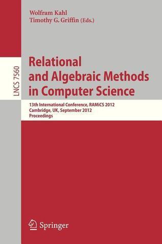 Relational and Algebraic Methods in Computer Science: 13th International Conference, RAMiCS 2012, Cambridge, United Kingdom, September 17-21, 2012, ...