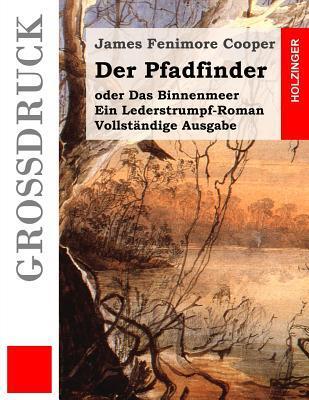 Der Pfadfinder (Großdruck): oder Das Binnenmeer. Ein Lederstrumpf-Roman. Vollständige Ausgabe