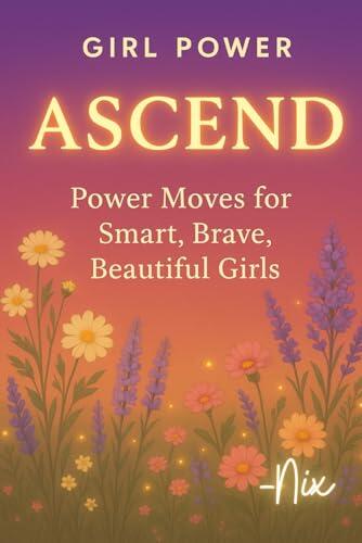 Ascend Girl Power: Power Moves for Smart, Brave, Beautiful Girls