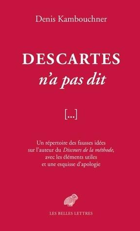 Descartes n'a pas dit, un répertoire des fausses idées sur l'auteur du Discours de la méthode, avec les éléments utiles et une esquisse d'apologie