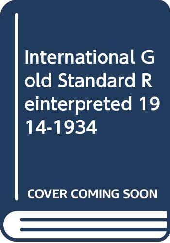 International Gold Standard Reinterpreted 1914-1934 (Publications of the National Bureau of Economic Research, No. 37)