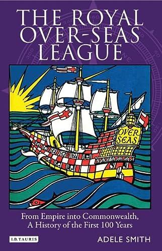 The Royal Over-Seas League: From Empire into Commonwealth, A History of the First 100 Years