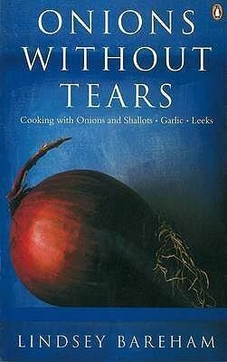 Onions Without Tears: Cooking with Onions, Leeks, Garlic and Chives