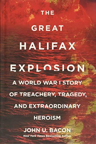The Great Halifax Explosion: A World War I Story of Treachery, Tragedy, and Extraordinary Heroism