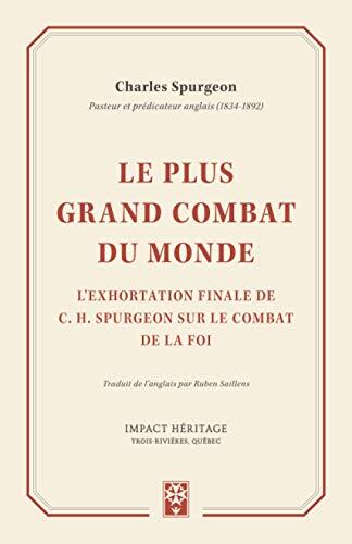 Le Plus Grand Combat Du Monde: L'Exhortation Finale De C. H. Spurgeon Sur Le Combat De La Foi