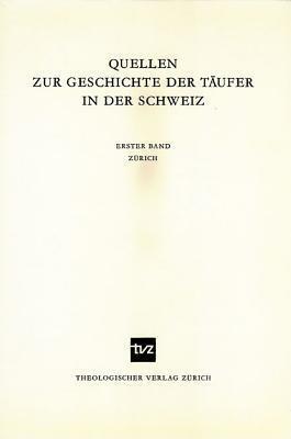 Quellen Zur Geschichte Der Taufer in Der Schweiz: Band 1: Zurich (Quellen Taufer)