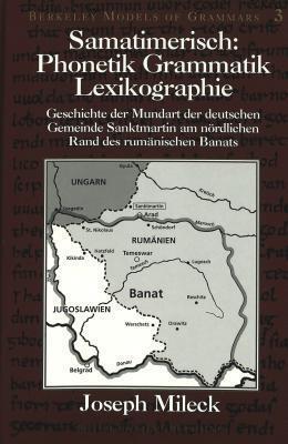 Samatimerisch- Phonetik - Grammatik - Lexikographie: Geschichte der Mundart der deutschen Gemeinde Sanktmartin am nördlichen Rand des rumänischen Banats (Berkeley Models of Grammars)