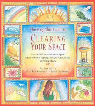 The Feng Shui Guide to Clearing Your Space: How to Unclutter and Balance Your Life Using Feng Shui and Other Ancient Cleansing Rituals