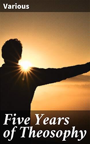 Five Years of Theosophy: Exploring Theosophical Mysteries and Spiritual Evolution