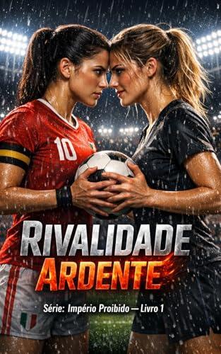 Rivalidade Ardente : Série: Império Proibido - Livro 1