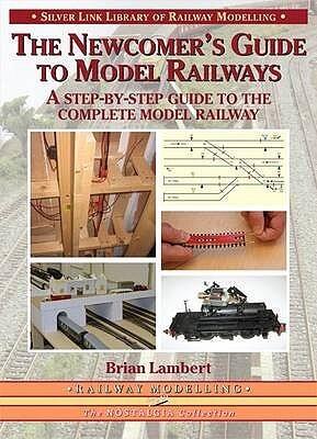 The Newcomer's Guide to Model Railways: A Step-by-step Guide to the Complete Layout