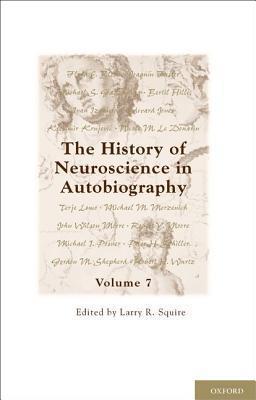 The History of Neuroscience in Autobiography: Volume 7