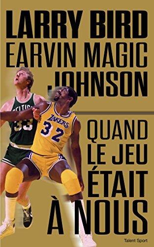 Larry Bird - Magic Johnson: Quand le jeu était à nous (Biographies)