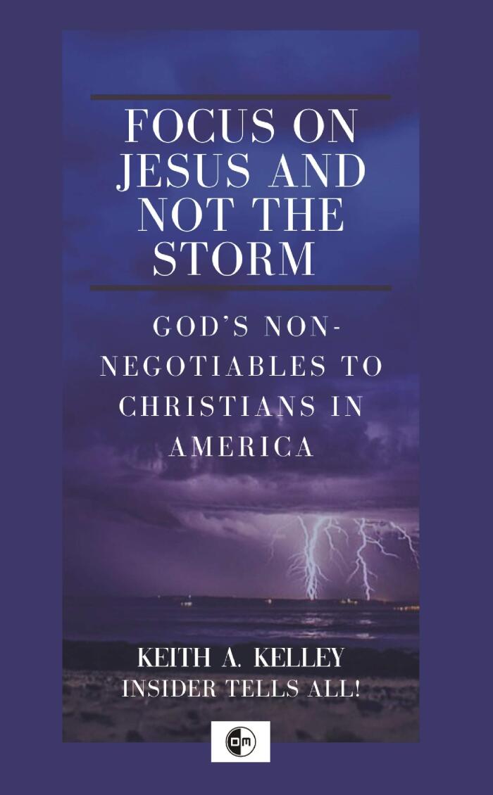 Focus on Jesus and not the Storm: God's Non-Negotiables to Christians in America-Insider Tells All!