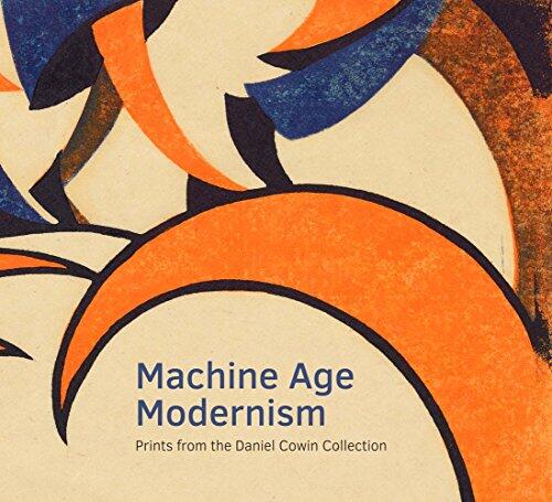 Machine Age Modernism: Prints from the Daniel Cowin Collection