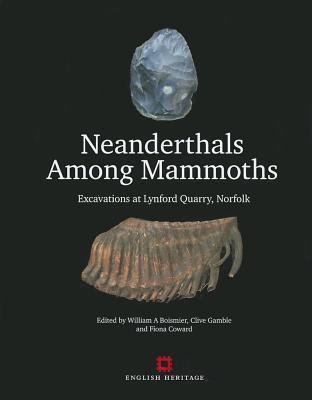 Neanderthals Among Mammoths: Excavations at Lynford Quarry, Norfolk