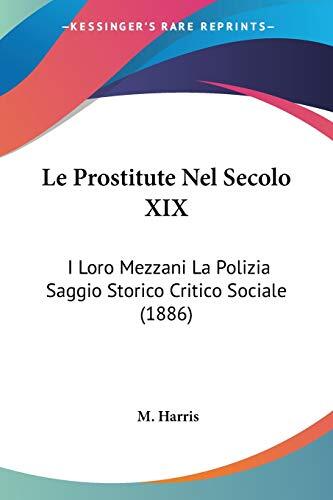 Le Prostitute nel Secolo XIX: I Loro Mezzani, la Polizia: Saggio Storico Critico Sociale