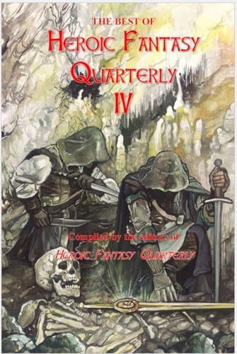 The Best Of Heroic Fantasy Quarterly 4: The best sword and sorcery from 2015 to 2017