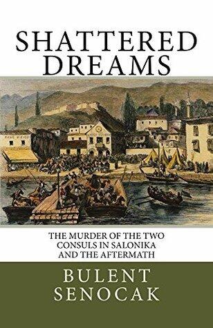Shattered Dreams: The Murder of the two Consuls in Salonika and the Aftermath