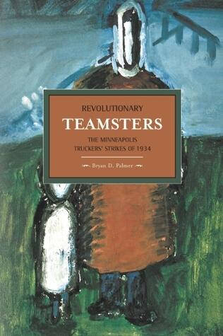 Revolutionary Teamsters: The Minneapolis Truckers’ Strikes of 1934