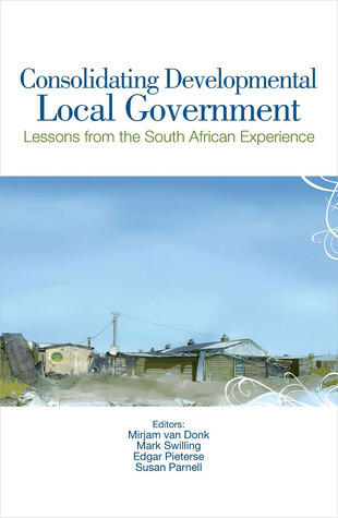 Consolidating Developmental Local Government: Lessons from the South African Experience