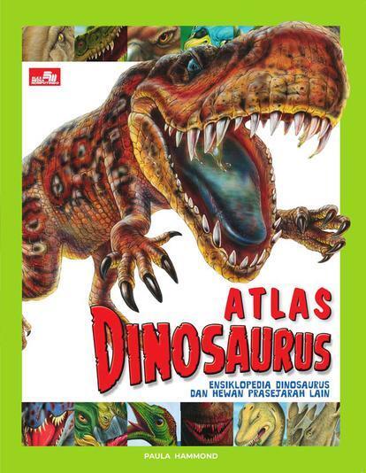 Atlas Dinosaurus: Ensiklopedia Dinosaurus dan Hewan Prasejarah Lain
